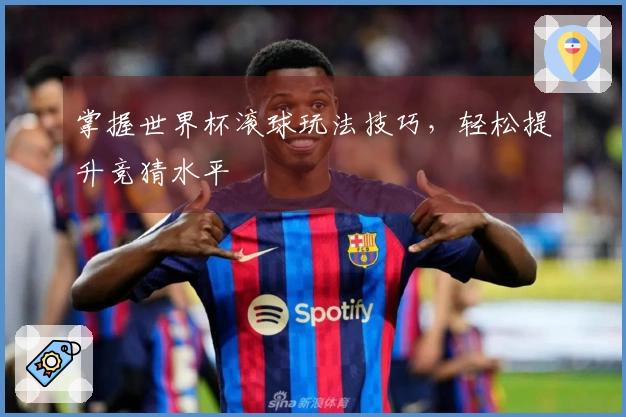 掌握世界杯滚球玩法技巧，轻松提升竞猜水平