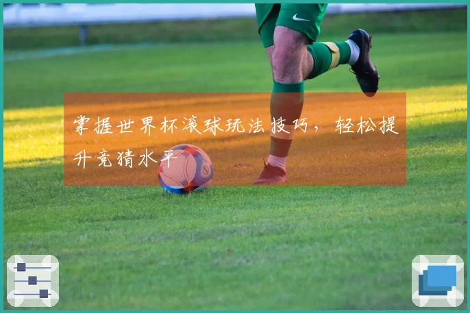 掌握世界杯滚球玩法技巧，轻松提升竞猜水平